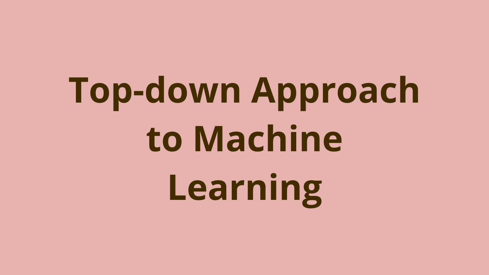 Image of Top-down approach to Machine Learning (Updated 2019)